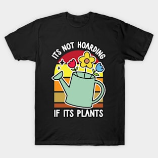 It's Not Hoarding If Its Plants - Funny Gardener Saying T-Shirt